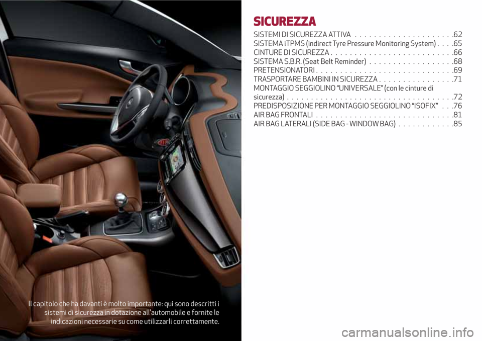 Alfa Romeo Giulietta 2018 Manuale del proprietario (in Italian) Il capitolo che ha davanti è molto importante: qui sono descritti i
sistemi di sicurezza in dotazione allautomobile e fornite le
indicazioni necessarie su come utilizzarli correttamente.
SICUREZZA
S Alfa Romeo Giulietta 2018 Manuale del proprietario (in Italian) Il capitolo che ha davanti è molto importante: qui sono descritti i
sistemi di sicurezza in dotazione allautomobile e fornite le
indicazioni necessarie su come utilizzarli correttamente.
SICUREZZA
S