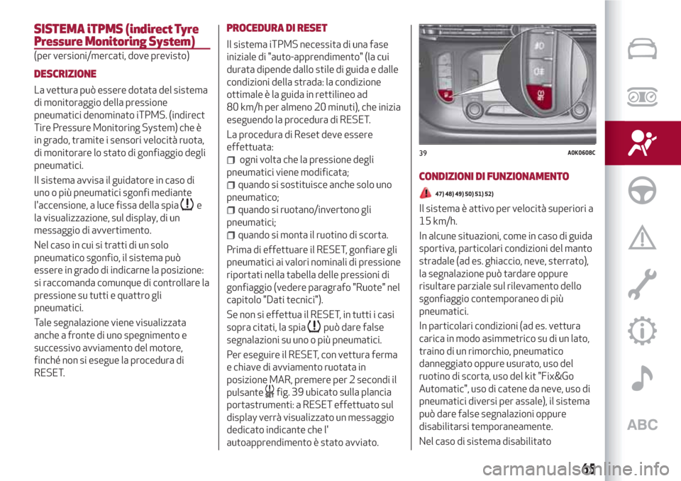 Alfa Romeo Giulietta 2018 Manuale del proprietario (in Italian) SISTEMA iTPMS (indirect Tyre
Pressure Monitoring System)
(per versioni/mercati, dove previsto)
DESCRIZIONE
La vettura può essere dotata del sistema
di monitoraggio della pressione
pneumatici denomina Alfa Romeo Giulietta 2018 Manuale del proprietario (in Italian) SISTEMA iTPMS (indirect Tyre
Pressure Monitoring System)
(per versioni/mercati, dove previsto)
DESCRIZIONE
La vettura può essere dotata del sistema
di monitoraggio della pressione
pneumatici denomina