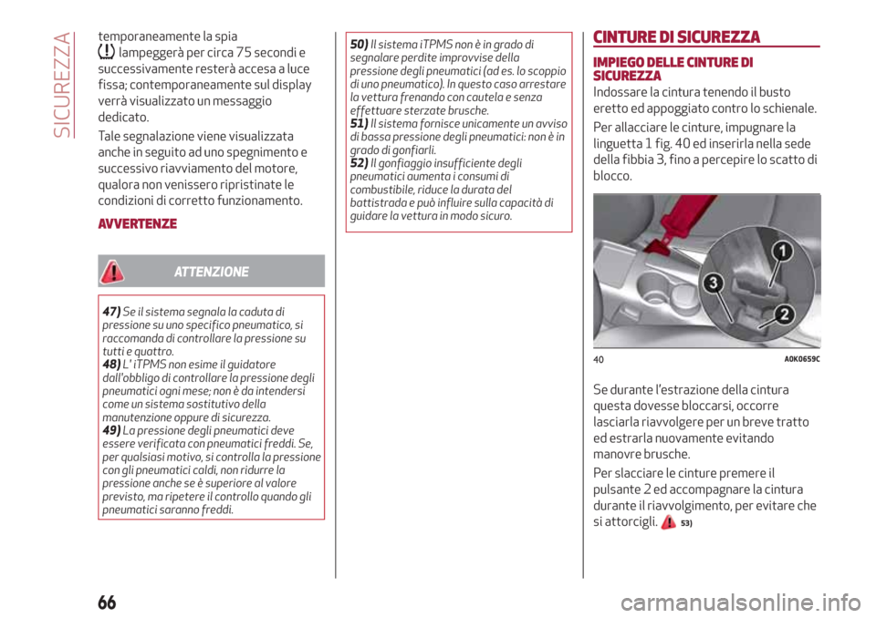 Alfa Romeo Giulietta 2018 Manuale del proprietario (in Italian) temporaneamente la spia
lampeggerà per circa 75 secondi e
successivamente resterà accesa a luce
fissa; contemporaneamente sul display
verrà visualizzato un messaggio
dedicato.
Tale segnalazione vie Alfa Romeo Giulietta 2018 Manuale del proprietario (in Italian) temporaneamente la spia
lampeggerà per circa 75 secondi e
successivamente resterà accesa a luce
fissa; contemporaneamente sul display
verrà visualizzato un messaggio
dedicato.
Tale segnalazione vie