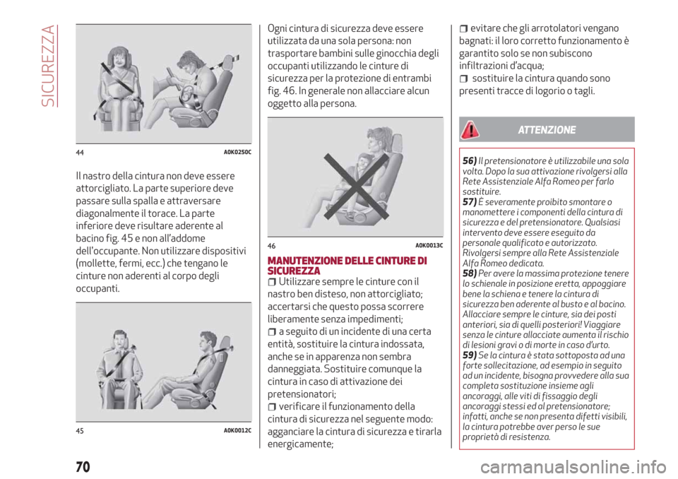 Alfa Romeo Giulietta 2018  Manuale del proprietario (in Italian) Il nastro della cintura non deve essere
attorcigliato. La parte superiore deve
passare sulla spalla e attraversare
diagonalmente il torace. La parte
inferiore deve risultare aderente al
bacino fig. 45