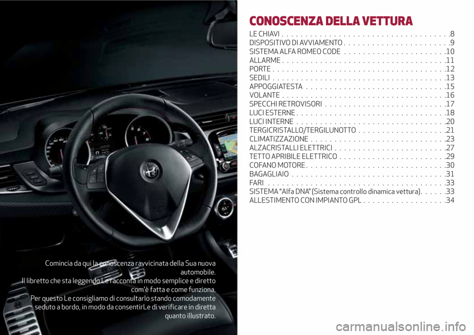 Alfa Romeo Giulietta 2018  Manuale del proprietario (in Italian) Comincia da qui la conoscenza ravvicinata della Sua nuova
automobile.
Il libretto che sta leggendo Le racconta in modo semplice e diretto
comè fatta e come funziona.
Per questo Le consigliamo di con