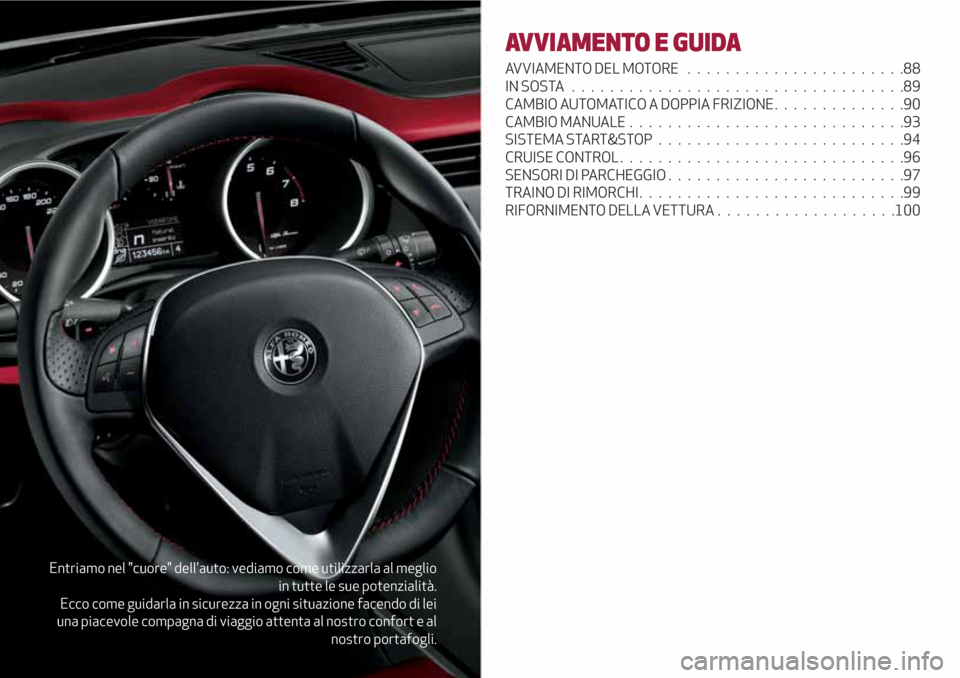 Alfa Romeo Giulietta 2018  Manuale del proprietario (in Italian) Entriamo nel "cuore" dellauto: vediamo come utilizzarla al meglio
in tutte le sue potenzialità.
Ecco come guidarla in sicurezza in ogni situazione facendo di lei
una piacevole compagna di viaggio at