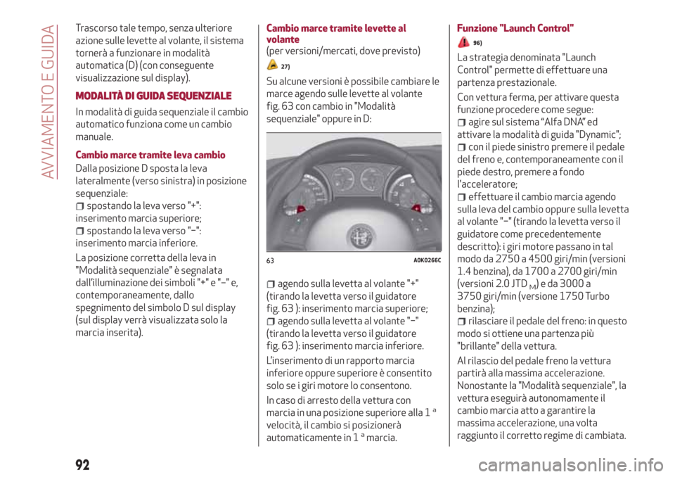 Alfa Romeo Giulietta 2018 Manuale del proprietario (in Italian) Trascorso tale tempo, senza ulteriore
azione sulle levette al volante, il sistema
tornerà a funzionare in modalità
automatica (D) (con conseguente
visualizzazione sul display).
MODALITÀ DI GUIDA SE Alfa Romeo Giulietta 2018 Manuale del proprietario (in Italian) Trascorso tale tempo, senza ulteriore
azione sulle levette al volante, il sistema
tornerà a funzionare in modalità
automatica (D) (con conseguente
visualizzazione sul display).
MODALITÀ DI GUIDA SE