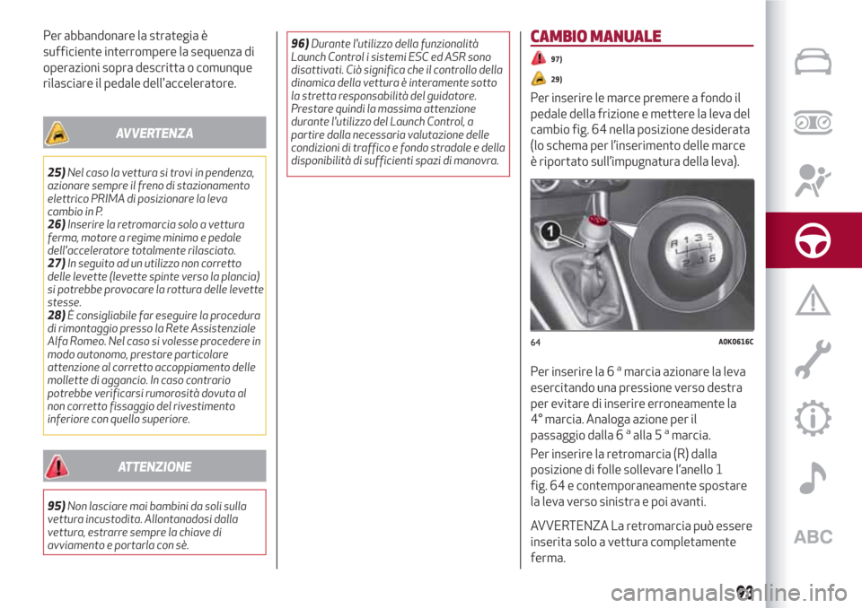 Alfa Romeo Giulietta 2018 Manuale del proprietario (in Italian) Per abbandonare la strategia è
sufficiente interrompere la sequenza di
operazioni sopra descritta o comunque
rilasciare il pedale dellacceleratore.
AVVERTENZA
25)Nel caso la vettura si trovi in pend Alfa Romeo Giulietta 2018 Manuale del proprietario (in Italian) Per abbandonare la strategia è
sufficiente interrompere la sequenza di
operazioni sopra descritta o comunque
rilasciare il pedale dellacceleratore.
AVVERTENZA
25)Nel caso la vettura si trovi in pend