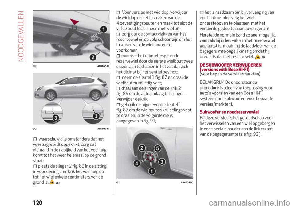 Alfa Romeo Giulietta 2018 Handleiding (in Dutch) waarschuw alle omstanders dat het
voertuig wordt opgekrikt; zorg dat
niemand in de nabijheid van het voertuig
komt tot het weer helemaal op de grond
staat;
plaats de slinger 2 fig. 89 in de zitting
in Alfa Romeo Giulietta 2018 Handleiding (in Dutch) waarschuw alle omstanders dat het
voertuig wordt opgekrikt; zorg dat
niemand in de nabijheid van het voertuig
komt tot het weer helemaal op de grond
staat;
plaats de slinger 2 fig. 89 in de zitting
in