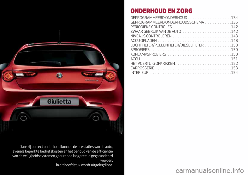 Alfa Romeo Giulietta 2018  Handleiding (in Dutch) Dankzij correct onderhoud kunnen de prestaties van de auto,
evenals beperkte bedrijfskosten en het behoud van de efficiëntie
van de veiligheidssystemen gedurende langere tijd gegarandeerd
worden.
In 