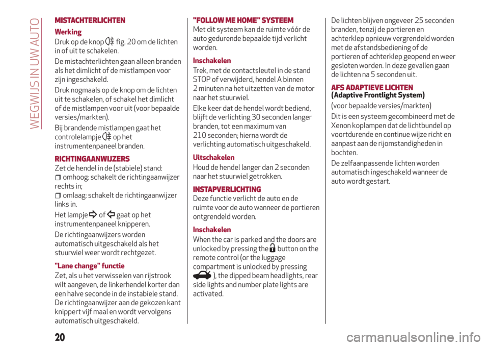 Alfa Romeo Giulietta 2018  Handleiding (in Dutch) MISTACHTERLICHTEN
Werking
Druk op de knop
fig. 20 om de lichten
in of uit te schakelen.
De mistachterlichten gaan alleen branden
als het dimlicht of de mistlampen voor
zijn ingeschakeld.
Druk nogmaals