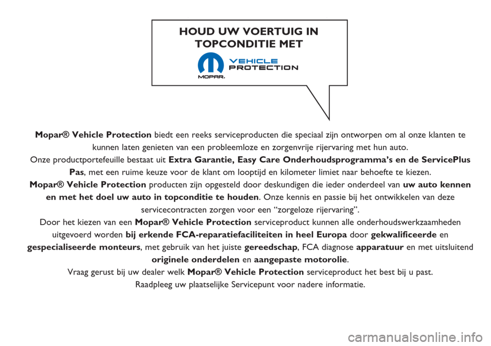 Alfa Romeo Giulietta 2018  Handleiding (in Dutch) Mopar® Vehicle Protectionbiedt een reeks serviceproducten die speciaal zijn ontworpen om al onze klanten te
kunnen laten genieten van een probleemloze en zorgenvrije rijervaring met hun auto.
Onze pr