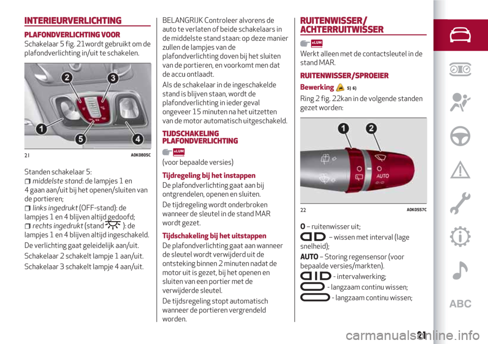 Alfa Romeo Giulietta 2018  Handleiding (in Dutch) INTERIEURVERLICHTING
PLAFONDVERLICHTING VOOR
Schakelaar 5 fig. 21wordt gebruikt om de
plafondverlichting in/uit te schakelen.
Standen schakelaar 5:
middelste stand: de lampjes 1 en
4 gaan aan/uit bij 