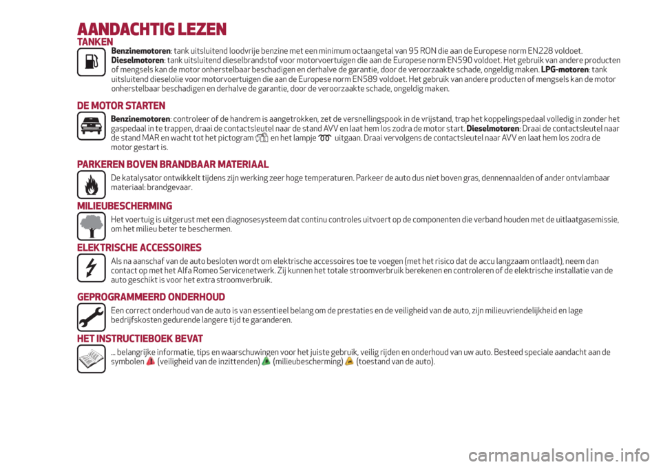 Alfa Romeo Giulietta 2018  Handleiding (in Dutch) AANDACHTIG LEZENTANKENBenzinemotoren: tank uitsluitend loodvrije benzine met een minimum octaangetal van 95 RON die aan de Europese norm EN228 voldoet.
Dieselmotoren: tank uitsluitend dieselbrandstof 