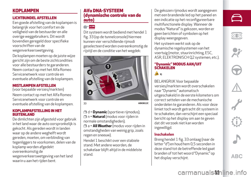 Alfa Romeo Giulietta 2018  Handleiding (in Dutch) KOPLAMPEN
LICHTBUNDEL AFSTELLEN
Een goede afstelling van de koplampen is
belangrijk voor het comfort en de
veiligheid van de bestuurder en alle
overige weggebruikers. Dit wordt
bovendien geregeld door