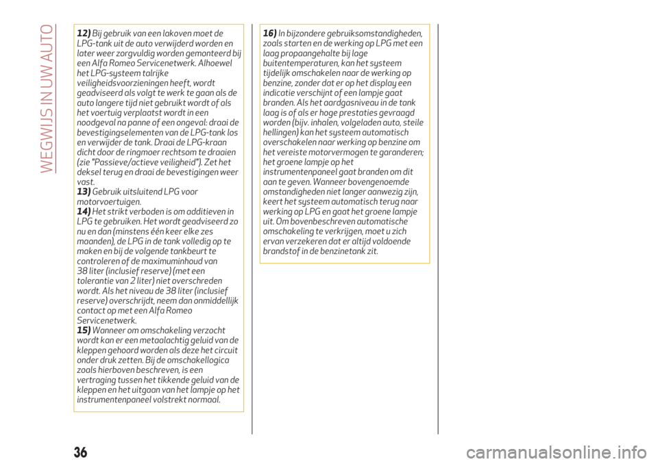 Alfa Romeo Giulietta 2018  Handleiding (in Dutch) 12)Bij gebruik van een lakoven moet de
LPG-tank uit de auto verwijderd worden en
later weer zorgvuldig worden gemonteerd bij
een Alfa Romeo Servicenetwerk. Alhoewel
het LPG-systeem talrijke
veiligheid