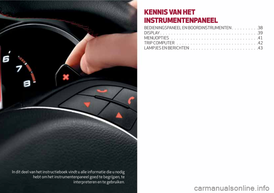 Alfa Romeo Giulietta 2018 Handleiding (in Dutch) In dit deel van het instructieboek vindt u alle informatie die u nodig
hebt om het instrumentenpaneel goed te begrijpen, te
interpreteren en te gebruiken.
KENNIS VAN HET
INSTRUMENTENPANEEL
BEDIENINGSP Alfa Romeo Giulietta 2018 Handleiding (in Dutch) In dit deel van het instructieboek vindt u alle informatie die u nodig
hebt om het instrumentenpaneel goed te begrijpen, te
interpreteren en te gebruiken.
KENNIS VAN HET
INSTRUMENTENPANEEL
BEDIENINGSP
