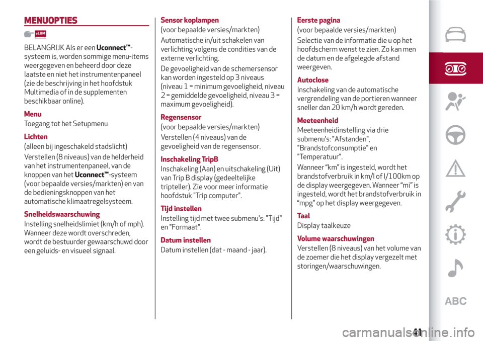 Alfa Romeo Giulietta 2018  Handleiding (in Dutch) MENUOPTIES
BELANGRIJK Als er eenUconnect™-
systeem is, worden sommige menu-items
weergegeven en beheerd door deze
laatste en niet het instrumentenpaneel
(zie de beschrijving in het hoofdstuk
Multime