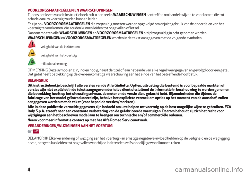 Alfa Romeo Giulietta 2018  Handleiding (in Dutch) VOORZORGSMAATREGELEN EN WAARSCHUWINGEN
Tijdens het lezen van dit Instructieboek zult u een reeksWAARSCHUWINGENaantreffen om handelswijzen te voorkomen die tot
schade aan uw voertuig zouden kunnen leid