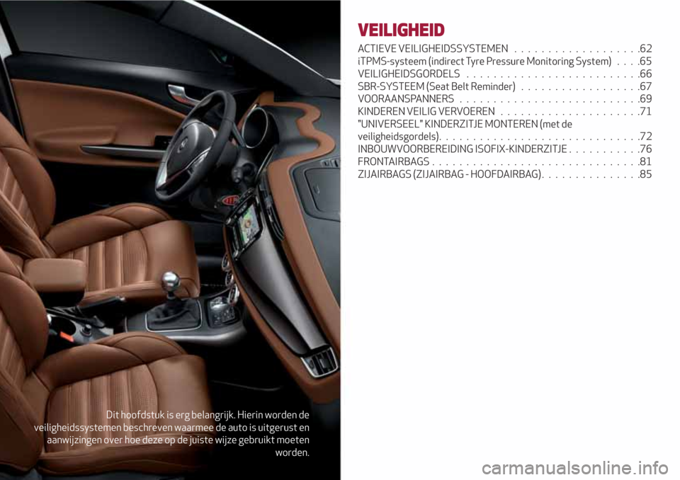 Alfa Romeo Giulietta 2018 Handleiding (in Dutch) Dit hoofdstuk is erg belangrijk. Hierin worden de
veiligheidssystemen beschreven waarmee de auto is uitgerust en
aanwijzingen over hoe deze op de juiste wijze gebruikt moeten
worden.
VEILIGHEID
ACTIEV Alfa Romeo Giulietta 2018 Handleiding (in Dutch) Dit hoofdstuk is erg belangrijk. Hierin worden de
veiligheidssystemen beschreven waarmee de auto is uitgerust en
aanwijzingen over hoe deze op de juiste wijze gebruikt moeten
worden.
VEILIGHEID
ACTIEV