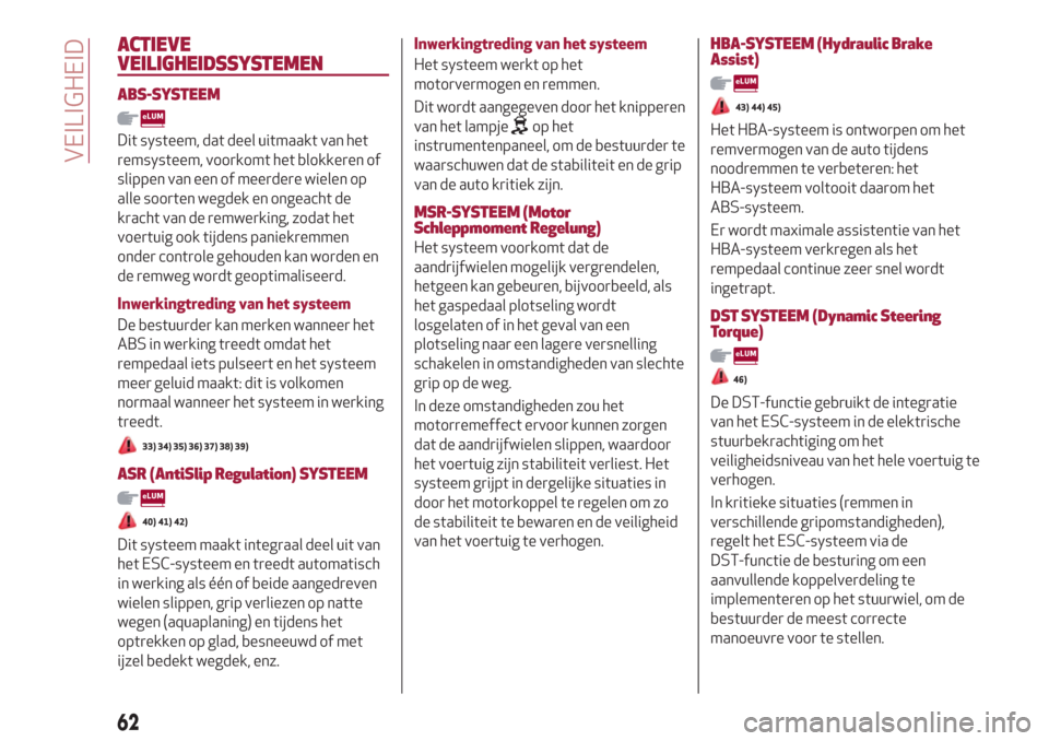Alfa Romeo Giulietta 2018  Handleiding (in Dutch) ACTIEVE
VEILIGHEIDSSYSTEMEN
ABS-SYSTEEM
Dit systeem, dat deel uitmaakt van het
remsysteem, voorkomt het blokkeren of
slippen van een of meerdere wielen op
alle soorten wegdek en ongeacht de
kracht van