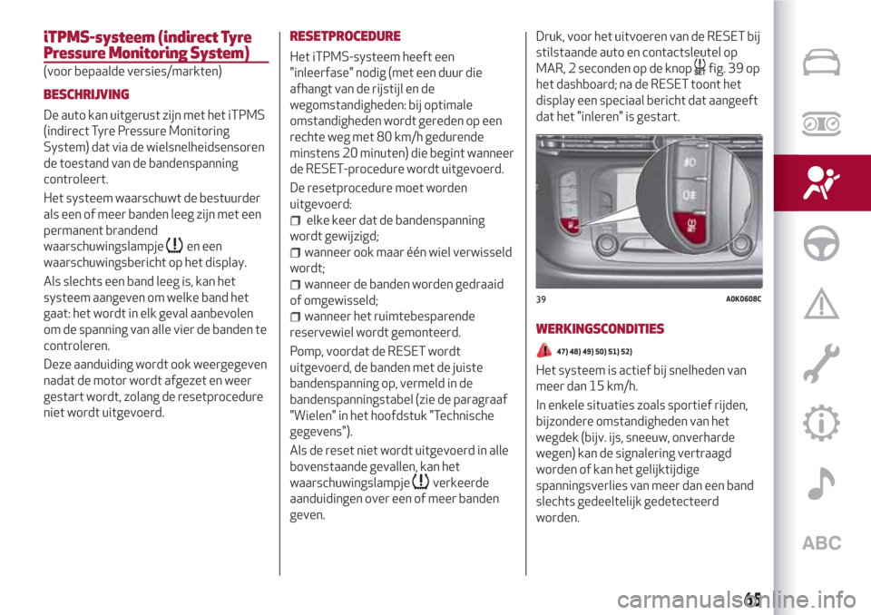 Alfa Romeo Giulietta 2018  Handleiding (in Dutch) iTPMS-systeem (indirect Tyre
Pressure Monitoring System)
(voor bepaalde versies/markten)
BESCHRIJVING
De auto kan uitgerust zijn met het iTPMS
(indirect Tyre Pressure Monitoring
System) dat via de wie
