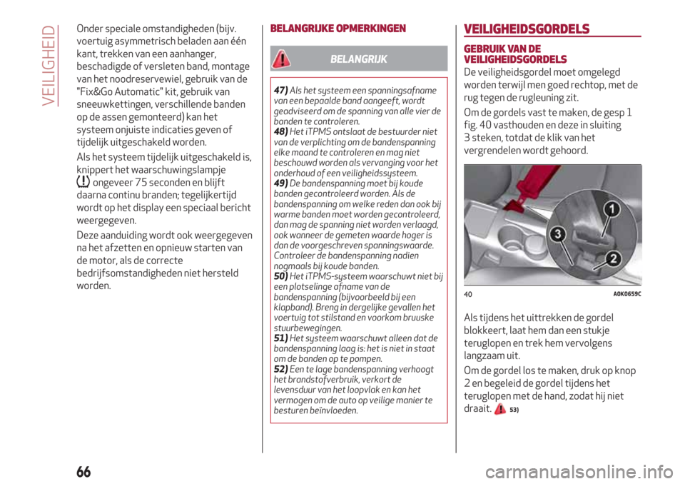 Alfa Romeo Giulietta 2018  Handleiding (in Dutch) Onder speciale omstandigheden (bijv.
voertuig asymmetrisch beladen aan één
kant, trekken van een aanhanger,
beschadigde of versleten band, montage
van het noodreservewiel, gebruik van de
"Fix&Go Aut