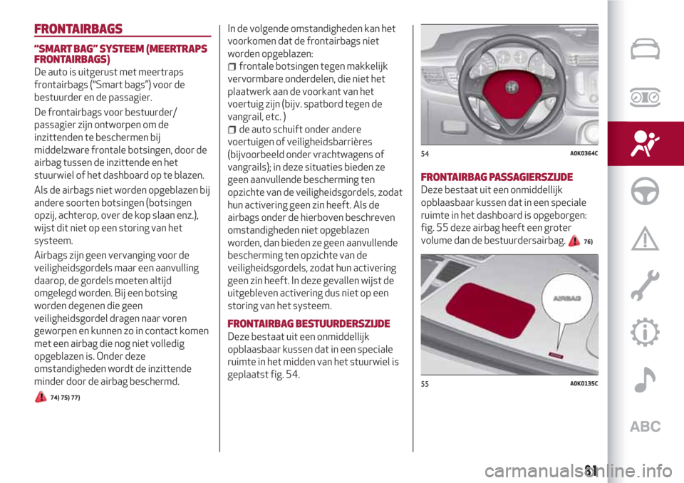 Alfa Romeo Giulietta 2018 Handleiding (in Dutch) FRONTAIRBAGS
“SMART BAG”SYSTEEM (MEERTRAPS
FRONTAIRBAGS)
De auto is uitgerust met meertraps
frontairbags (“Smart bags”) voor de
bestuurder en de passagier.
De frontairbags voor bestuurder/
pas Alfa Romeo Giulietta 2018 Handleiding (in Dutch) FRONTAIRBAGS
“SMART BAG”SYSTEEM (MEERTRAPS
FRONTAIRBAGS)
De auto is uitgerust met meertraps
frontairbags (“Smart bags”) voor de
bestuurder en de passagier.
De frontairbags voor bestuurder/
pas