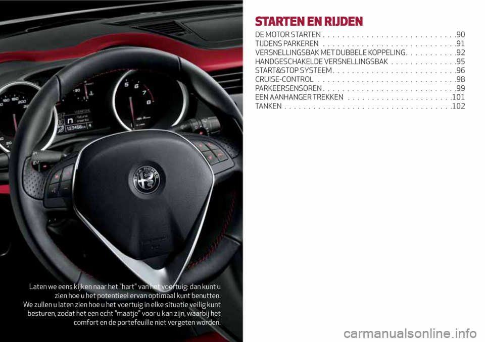 Alfa Romeo Giulietta 2018 Handleiding (in Dutch) Laten we eens kijken naar het "hart" van het voertuig: dan kunt u
zien hoe u het potentieel ervan optimaal kunt benutten.
We zullen u laten zien hoe u het voertuig in elke situatie veilig kunt
besture Alfa Romeo Giulietta 2018 Handleiding (in Dutch) Laten we eens kijken naar het "hart" van het voertuig: dan kunt u
zien hoe u het potentieel ervan optimaal kunt benutten.
We zullen u laten zien hoe u het voertuig in elke situatie veilig kunt
besture