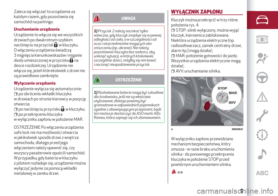 Alfa Romeo Giulietta 2018 Instrukcja Obsługi (in Polish) Zaleca się włączać to urządzenie za
każdym razem, gdy pozostawia się
samochód na parkingu.
Uruchamianie urządzenia
Urządzenie to włącza się we wszystkich
drzwiach po dwukrotnym szybkim
na Alfa Romeo Giulietta 2018 Instrukcja Obsługi (in Polish) Zaleca się włączać to urządzenie za
każdym razem, gdy pozostawia się
samochód na parkingu.
Uruchamianie urządzenia
Urządzenie to włącza się we wszystkich
drzwiach po dwukrotnym szybkim
na