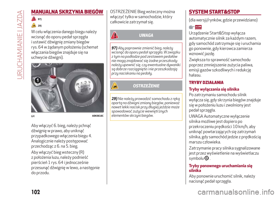 Alfa Romeo Giulietta 2018 Instrukcja Obsługi (in Polish) MANUALNA SKRZYNIA BIEGÓW
97)
29)
W celu włączenia danego biegu należy
wcisnąć do oporu pedał sprzęgła
i ustawić dźwignię zmiany biegów
rys. 64 w żądanym położeniu (schemat
włączania Alfa Romeo Giulietta 2018 Instrukcja Obsługi (in Polish) MANUALNA SKRZYNIA BIEGÓW
97)
29)
W celu włączenia danego biegu należy
wcisnąć do oporu pedał sprzęgła
i ustawić dźwignię zmiany biegów
rys. 64 w żądanym położeniu (schemat
włączania