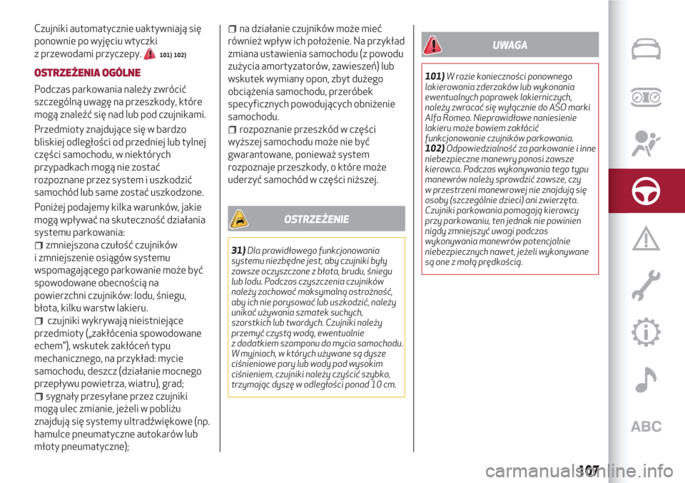 Alfa Romeo Giulietta 2018  Instrukcja Obsługi (in Polish) Czujniki automatycznie uaktywniają się
ponownie po wyjęciu wtyczki
z przewodami przyczepy.
101) 102)
OSTRZEŻENIA OGÓLNE
Podczas parkowania należy zwrócić
szczególną uwagę na przeszkody, kt�