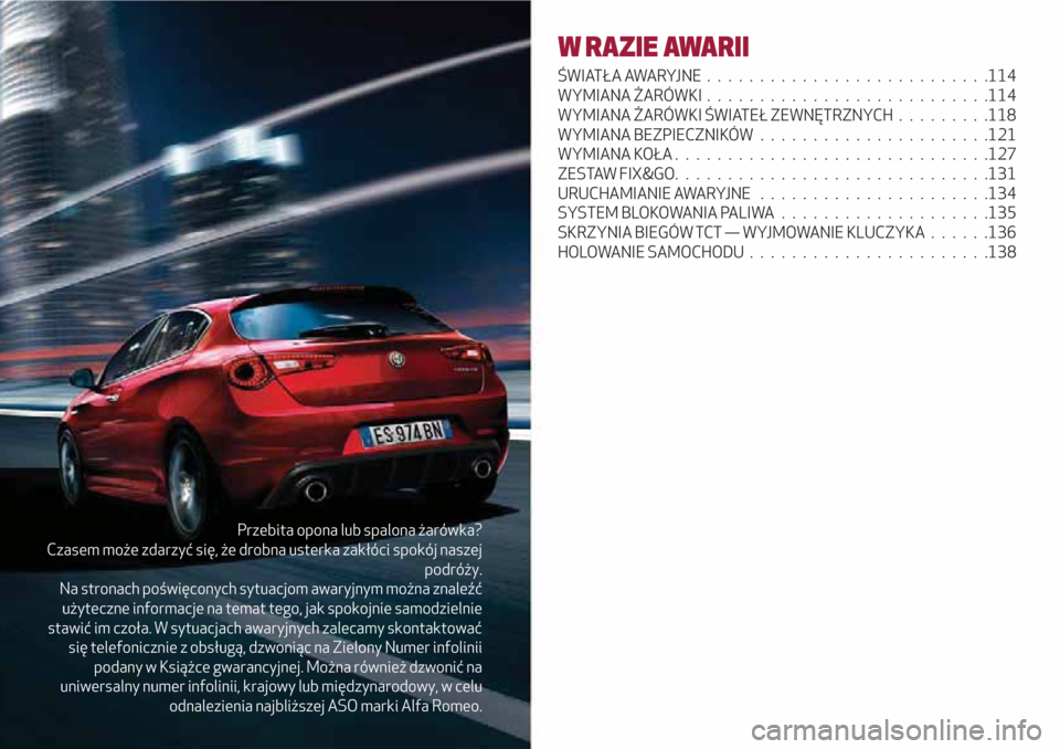 Alfa Romeo Giulietta 2018 Instrukcja Obsługi (in Polish) Przebita opona lub spalona żarówka?
Czasem może zdarzyć się, że drobna usterka zakłóci spokój naszej
podróży.
Na stronach poświęconych sytuacjom awaryjnym można znaleźć
użyteczne info Alfa Romeo Giulietta 2018 Instrukcja Obsługi (in Polish) Przebita opona lub spalona żarówka?
Czasem może zdarzyć się, że drobna usterka zakłóci spokój naszej
podróży.
Na stronach poświęconych sytuacjom awaryjnym można znaleźć
użyteczne info