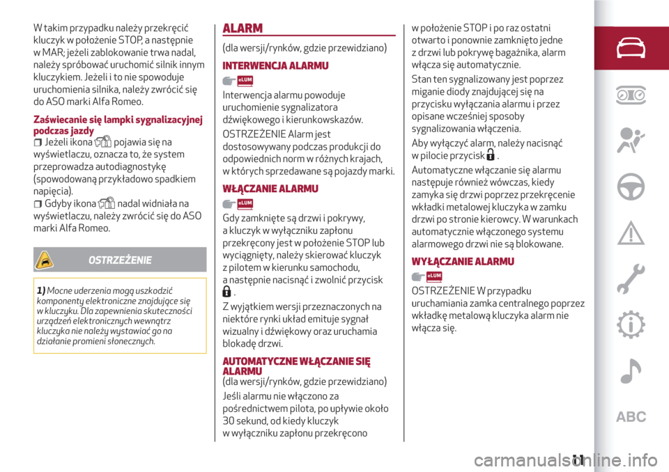 Alfa Romeo Giulietta 2018  Instrukcja Obsługi (in Polish) W takim przypadku należy przekręcić
kluczyk w położenie STOP, a następnie
w MAR; jeżeli zablokowanie trwa nadal,
należy spróbować uruchomić silnik innym
kluczykiem. Jeżeli i to nie spowodu