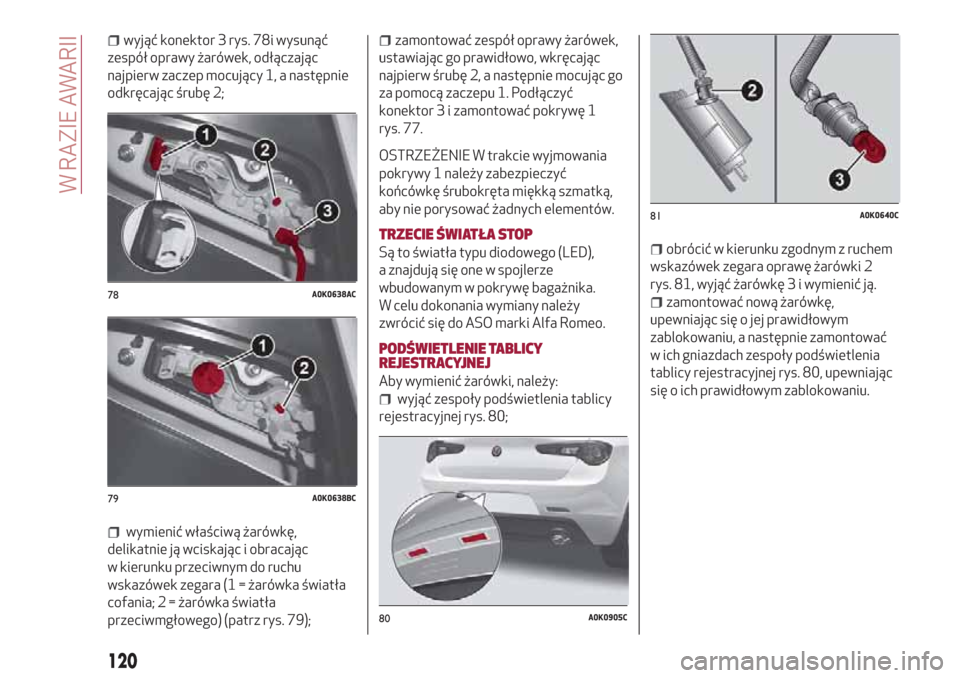 Alfa Romeo Giulietta 2018 Instrukcja Obsługi (in Polish) wyjąć konektor 3 rys. 78i wysunąć
zespół oprawy żarówek, odłączając
najpierw zaczep mocujący 1, a następnie
odkręcając śrubę 2;
wymienić właściwą żarówkę,
delikatnie ją wciska Alfa Romeo Giulietta 2018 Instrukcja Obsługi (in Polish) wyjąć konektor 3 rys. 78i wysunąć
zespół oprawy żarówek, odłączając
najpierw zaczep mocujący 1, a następnie
odkręcając śrubę 2;
wymienić właściwą żarówkę,
delikatnie ją wciska