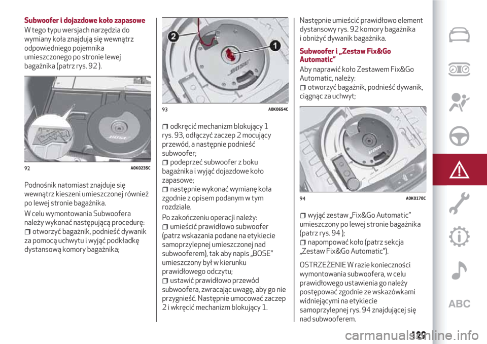 Alfa Romeo Giulietta 2018 Instrukcja Obsługi (in Polish) Subwoofer i dojazdowe koło zapasowe
W tego typu wersjach narzędzia do
wymiany koła znajdują się wewnątrz
odpowiedniego pojemnika
umieszczonego po stronie lewej
bagażnika (patrz rys. 92 ).
Podno Alfa Romeo Giulietta 2018 Instrukcja Obsługi (in Polish) Subwoofer i dojazdowe koło zapasowe
W tego typu wersjach narzędzia do
wymiany koła znajdują się wewnątrz
odpowiedniego pojemnika
umieszczonego po stronie lewej
bagażnika (patrz rys. 92 ).
Podno