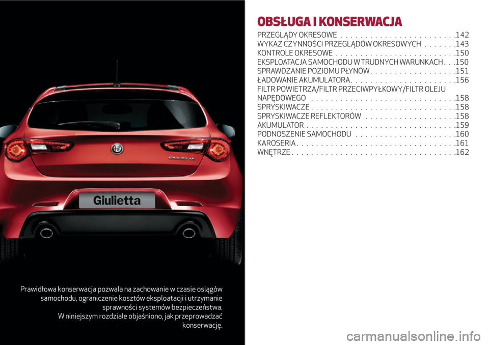 Alfa Romeo Giulietta 2018 Instrukcja Obsługi (in Polish) Prawidłowa konserwacja pozwala na zachowanie w czasie osiągów
samochodu, ograniczenie kosztów eksploatacji i utrzymanie
sprawności systemów bezpieczeństwa.
W niniejszym rozdziale objaśniono, j Alfa Romeo Giulietta 2018 Instrukcja Obsługi (in Polish) Prawidłowa konserwacja pozwala na zachowanie w czasie osiągów
samochodu, ograniczenie kosztów eksploatacji i utrzymanie
sprawności systemów bezpieczeństwa.
W niniejszym rozdziale objaśniono, j