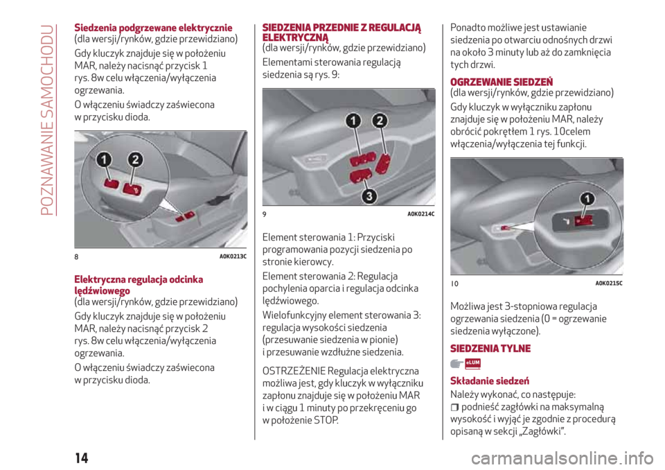 Alfa Romeo Giulietta 2018  Instrukcja Obsługi (in Polish) Siedzenia podgrzewane elektrycznie
(dla wersji/rynków, gdzie przewidziano)
Gdy kluczyk znajduje się w położeniu
MAR, należy nacisnąć przycisk 1
rys. 8w celu włączenia/wyłączenia
ogrzewania.