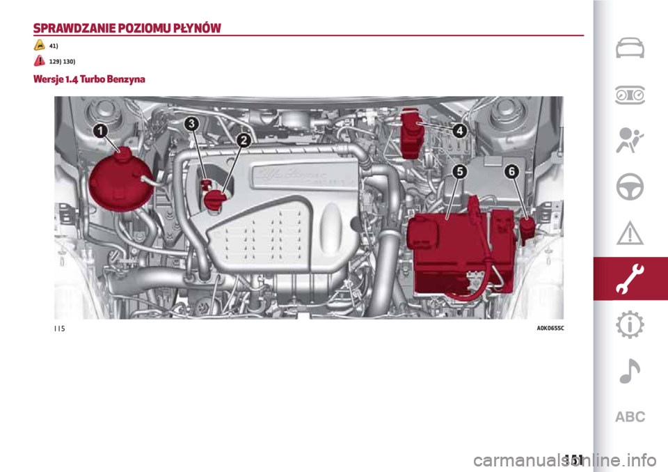 Alfa Romeo Giulietta 2018 Instrukcja Obsługi (in Polish) SPRAWDZANIE POZIOMU PŁYNÓW
41)
129) 130)
Wersje 1.4 Turbo Benzyna
115A0K0655C
151 Alfa Romeo Giulietta 2018 Instrukcja Obsługi (in Polish) SPRAWDZANIE POZIOMU PŁYNÓW
41)
129) 130)
Wersje 1.4 Turbo Benzyna
115A0K0655C
151