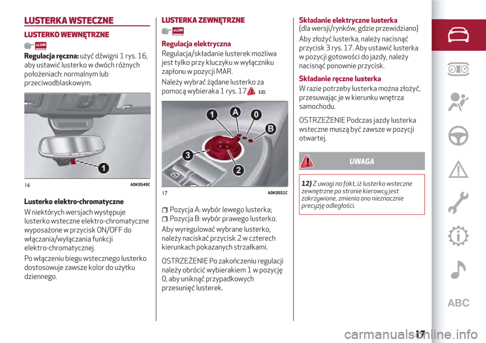Alfa Romeo Giulietta 2018  Instrukcja Obsługi (in Polish) LUSTERKA WSTECZNE
LUSTERKO WEWNĘTRZNE
Regulacja ręczna:użyć dźwigni 1 rys. 16,
aby ustawić lusterko w dwóch różnych
położeniach: normalnym lub
przeciwodblaskowym.
Lusterko elektro-chromatyc