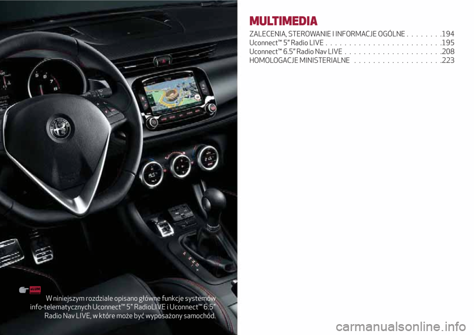 Alfa Romeo Giulietta 2018 Instrukcja Obsługi (in Polish) W niniejszym rozdziale opisano główne funkcje systemów
info-telematycznych Uconnect™ 5" RadioLIVE i Uconnect™ 6.5"
Radio Nav LIVE, w które może być wyposażony samochód.
MULTIMEDIA
ZALECENI Alfa Romeo Giulietta 2018 Instrukcja Obsługi (in Polish) W niniejszym rozdziale opisano główne funkcje systemów
info-telematycznych Uconnect™ 5" RadioLIVE i Uconnect™ 6.5"
Radio Nav LIVE, w które może być wyposażony samochód.
MULTIMEDIA
ZALECENI