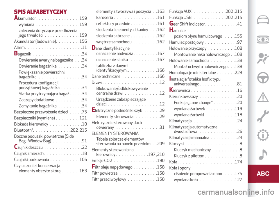 Alfa Romeo Giulietta 2018  Instrukcja Obsługi (in Polish) SPIS ALFABETYCZNY
Akumulator................159
wymiana................159
zalecenia dotyczące przedłużenia
jego trwałości.............159
Akumulator (ładowanie).........156
Alarm...............