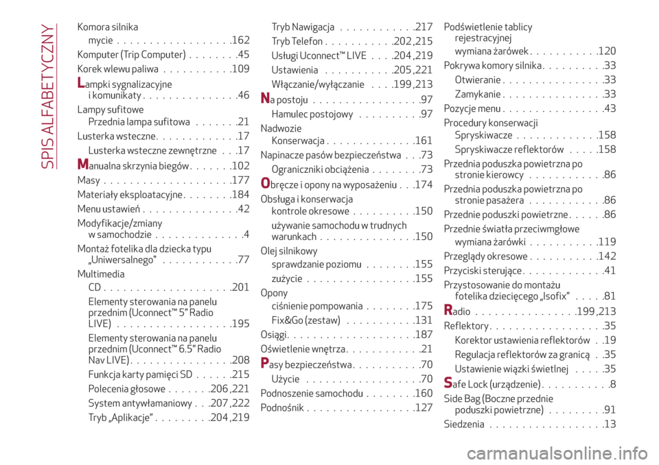 Alfa Romeo Giulietta 2018  Instrukcja Obsługi (in Polish) Komora silnika
mycie..................162
Komputer (Trip Computer)........45
Korek wlewu paliwa...........109
Lampki sygnalizacyjne
i komunikaty...............46
Lampy sufitowe
Przednia lampa sufitowa