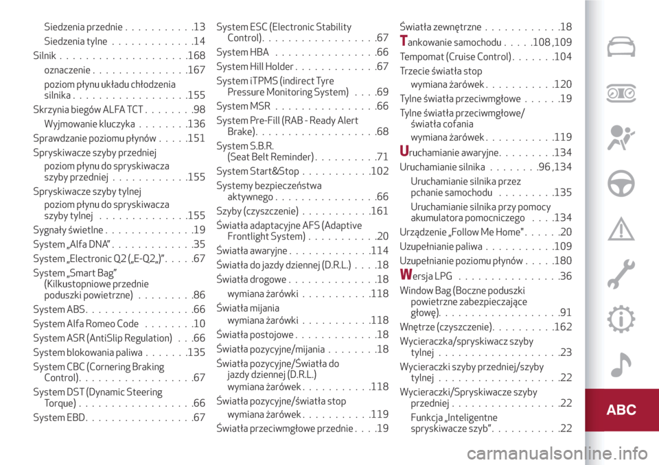 Alfa Romeo Giulietta 2018  Instrukcja Obsługi (in Polish) Siedzenia przednie...........13
Siedzenia tylne.............14
Silnik....................168
oznaczenie...............167
poziom płynu układu chłodzenia
silnika..................155
Skrzynia biegó