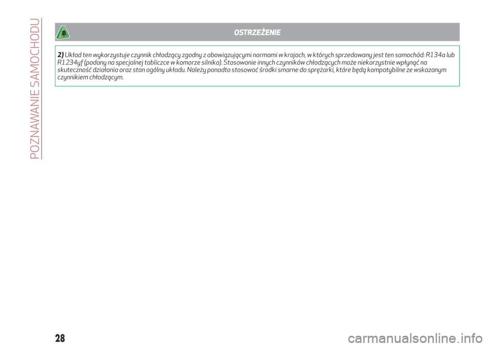 Alfa Romeo Giulietta 2018  Instrukcja Obsługi (in Polish) OSTRZEŻENIE
2)Układ ten wykorzystuje czynnik chłodzący zgodny z obowiązującymi normami w krajach, w których sprzedawany jest ten samochód: R134a lub
R1234yf (podany na specjalnej tabliczce w k