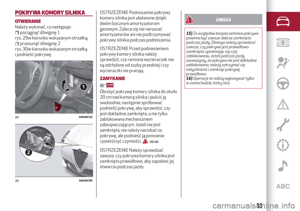 Alfa Romeo Giulietta 2018  Instrukcja Obsługi (in Polish) POKRYWA KOMORY SILNIKA
OTWIERANIE
Należy wykonać, co następuje:
pociągnąć dźwignię 1
rys. 29w kierunku wskazanym strzałką;
przesunąć dźwignię 2
rys. 30w kierunku wskazanym strzałką
i p