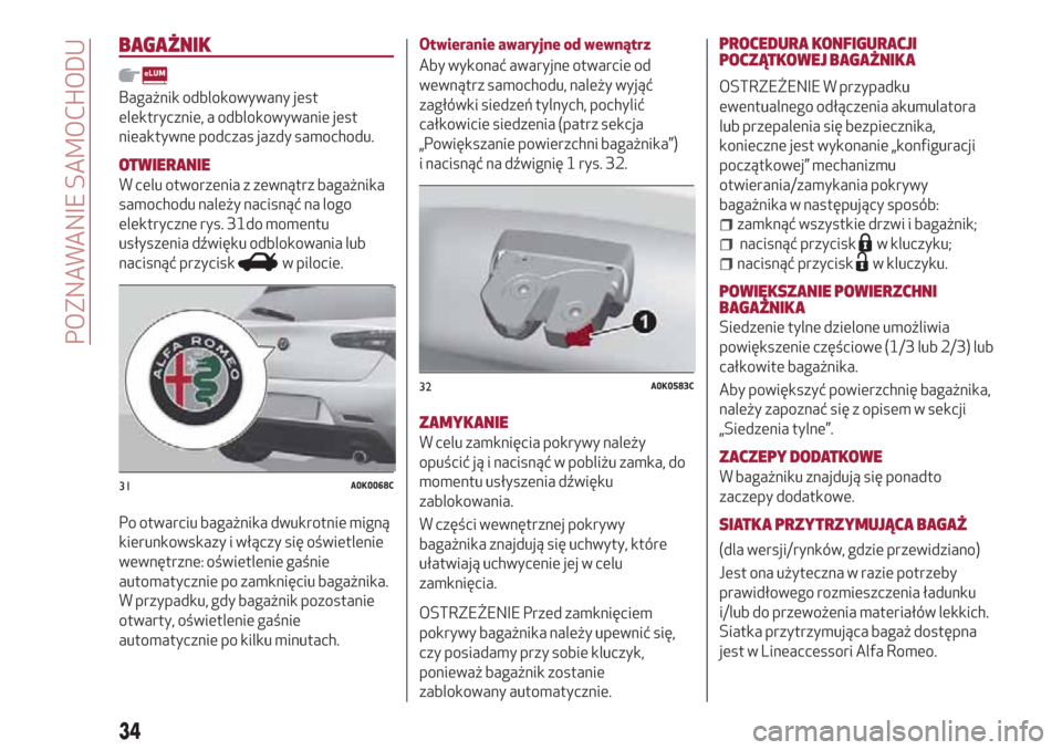 Alfa Romeo Giulietta 2018  Instrukcja Obsługi (in Polish) BAGAŻNIK
Bagażnik odblokowywany jest
elektrycznie, a odblokowywanie jest
nieaktywne podczas jazdy samochodu.
OTWIERANIE
W celu otworzenia z zewnątrz bagażnika
samochodu należy nacisnąć na logo
