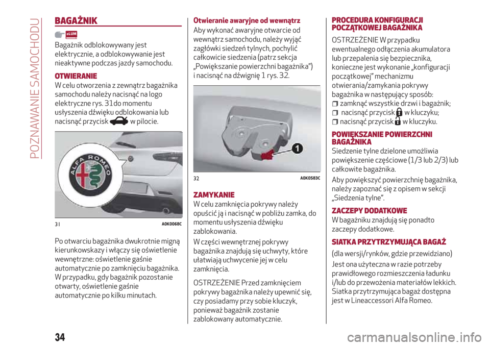 Alfa Romeo Giulietta 2018 Instrukcja Obsługi (in Polish) BAGAŻNIK
Bagażnik odblokowywany jest
elektrycznie, a odblokowywanie jest
nieaktywne podczas jazdy samochodu.
OTWIERANIE
W celu otworzenia z zewnątrz bagażnika
samochodu należy nacisnąć na logo
Alfa Romeo Giulietta 2018 Instrukcja Obsługi (in Polish) BAGAŻNIK
Bagażnik odblokowywany jest
elektrycznie, a odblokowywanie jest
nieaktywne podczas jazdy samochodu.
OTWIERANIE
W celu otworzenia z zewnątrz bagażnika
samochodu należy nacisnąć na logo
