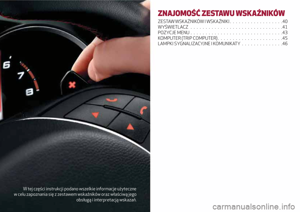 Alfa Romeo Giulietta 2018 Instrukcja Obsługi (in Polish) W tej części instrukcji podano wszelkie informacje użyteczne
w celu zapoznania się z zestawem wskaźników oraz właściwą jego
obsługą i interpretacją wskazań.
ZNAJOMOŚĆ ZESTAWU WSKAŹNIK Alfa Romeo Giulietta 2018 Instrukcja Obsługi (in Polish) W tej części instrukcji podano wszelkie informacje użyteczne
w celu zapoznania się z zestawem wskaźników oraz właściwą jego
obsługą i interpretacją wskazań.
ZNAJOMOŚĆ ZESTAWU WSKAŹNIK