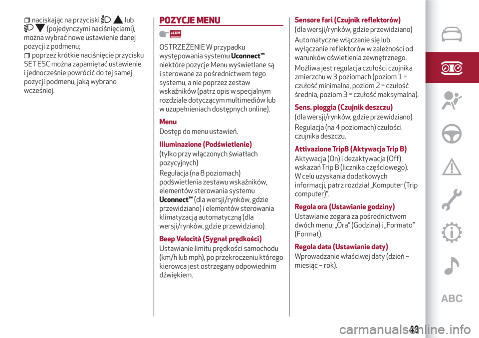 Alfa Romeo Giulietta 2018  Instrukcja Obsługi (in Polish) naciskając na przyciskilub
(pojedynczymi naciśnięciami),
można wybrać nowe ustawienie danej
pozycji z podmenu;
poprzez krótkie naciśnięcie przycisku
SET ESC można zapamiętać ustawienie
i je