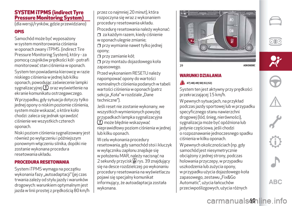 Alfa Romeo Giulietta 2018  Instrukcja Obsługi (in Polish) SYSTEM iTPMS (indirect Tyre
Pressure Monitoring System)
(dla wersji/rynków, gdzie przewidziano)
OPIS
Samochód może być wyposażony
w system monitorowania ciśnienia
w oponach zwany iTPMS. (indirec