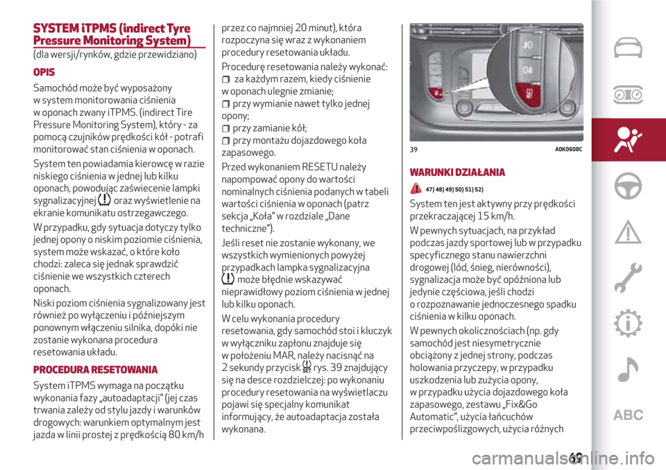 Alfa Romeo Giulietta 2018 Instrukcja Obsługi (in Polish) SYSTEM iTPMS (indirect Tyre
Pressure Monitoring System)
(dla wersji/rynków, gdzie przewidziano)
OPIS
Samochód może być wyposażony
w system monitorowania ciśnienia
w oponach zwany iTPMS. (indirec Alfa Romeo Giulietta 2018 Instrukcja Obsługi (in Polish) SYSTEM iTPMS (indirect Tyre
Pressure Monitoring System)
(dla wersji/rynków, gdzie przewidziano)
OPIS
Samochód może być wyposażony
w system monitorowania ciśnienia
w oponach zwany iTPMS. (indirec