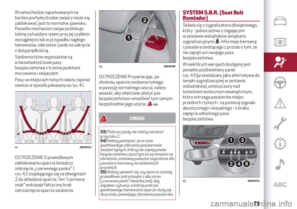 Alfa Romeo Giulietta 2018 Instrukcja Obsługi (in Polish) W samochodzie zaparkowanym na
bardzo pochyłej drodze zwijacz może się
zablokować; jest to normalne zjawisko.
Ponadto mechanizm zwijacza blokuje
taśmę za każdym razem przy jej szybkim
wyciągni Alfa Romeo Giulietta 2018 Instrukcja Obsługi (in Polish) W samochodzie zaparkowanym na
bardzo pochyłej drodze zwijacz może się
zablokować; jest to normalne zjawisko.
Ponadto mechanizm zwijacza blokuje
taśmę za każdym razem przy jej szybkim
wyciągni