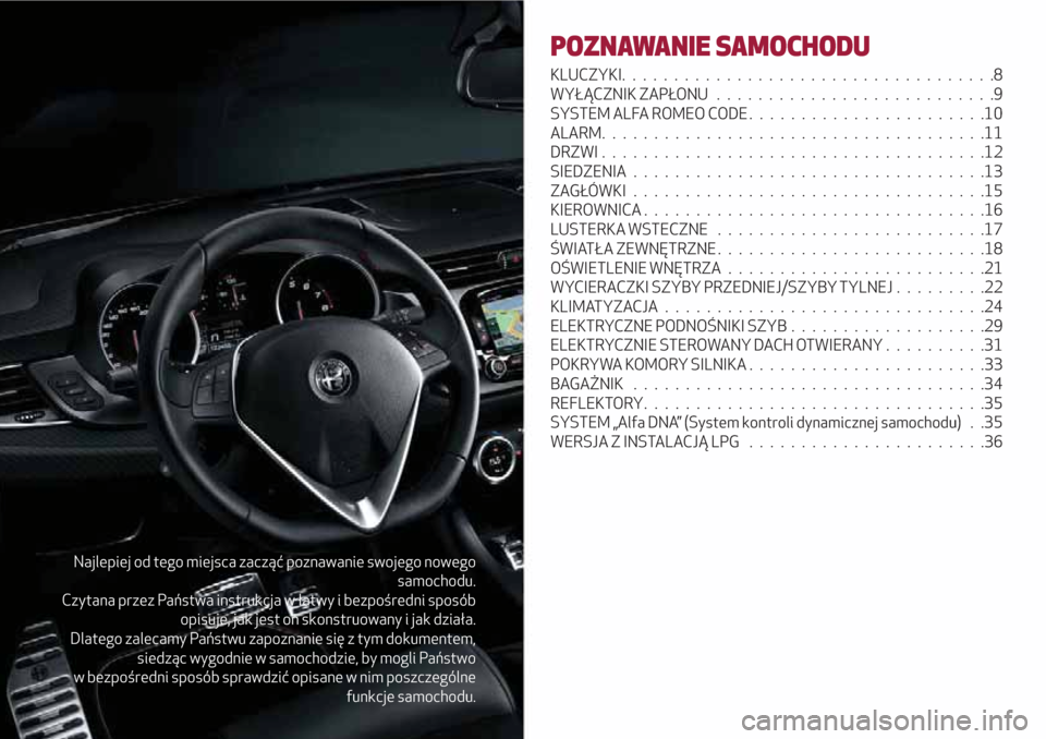 Alfa Romeo Giulietta 2018  Instrukcja Obsługi (in Polish) Najlepiej od tego miejsca zacząć poznawanie swojego nowego
samochodu.
Czytana przez Państwa instrukcja w łatwy i bezpośredni sposób
opisuje, jak jest on skonstruowany i jak działa.
Dlatego zale